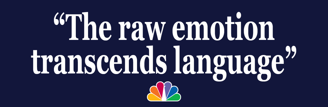 "The raw emotion transcends language" - NBC