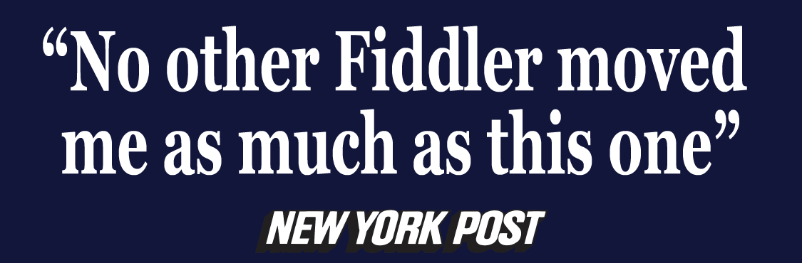 "No other Fiddler moved me as much as this one" - New York Post