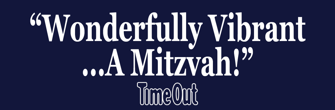 "Wonderfully Vibrant ... A Mitzvah!" - Time Out